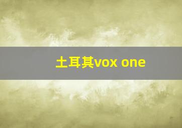 土耳其vox one